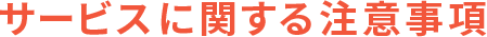サービスに関する注意事項
