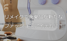 リメイクで廃棄品が新たなファッションアイテムに！