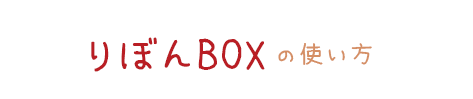 りぼんBOXの使い方