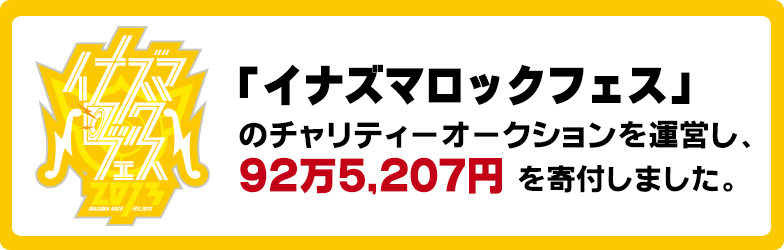 「イナズマロックフェス」のチャリティーオークションを運営し、92万5,207円を寄付しました。