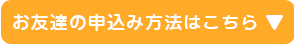 お友達の申込み方法はこちら